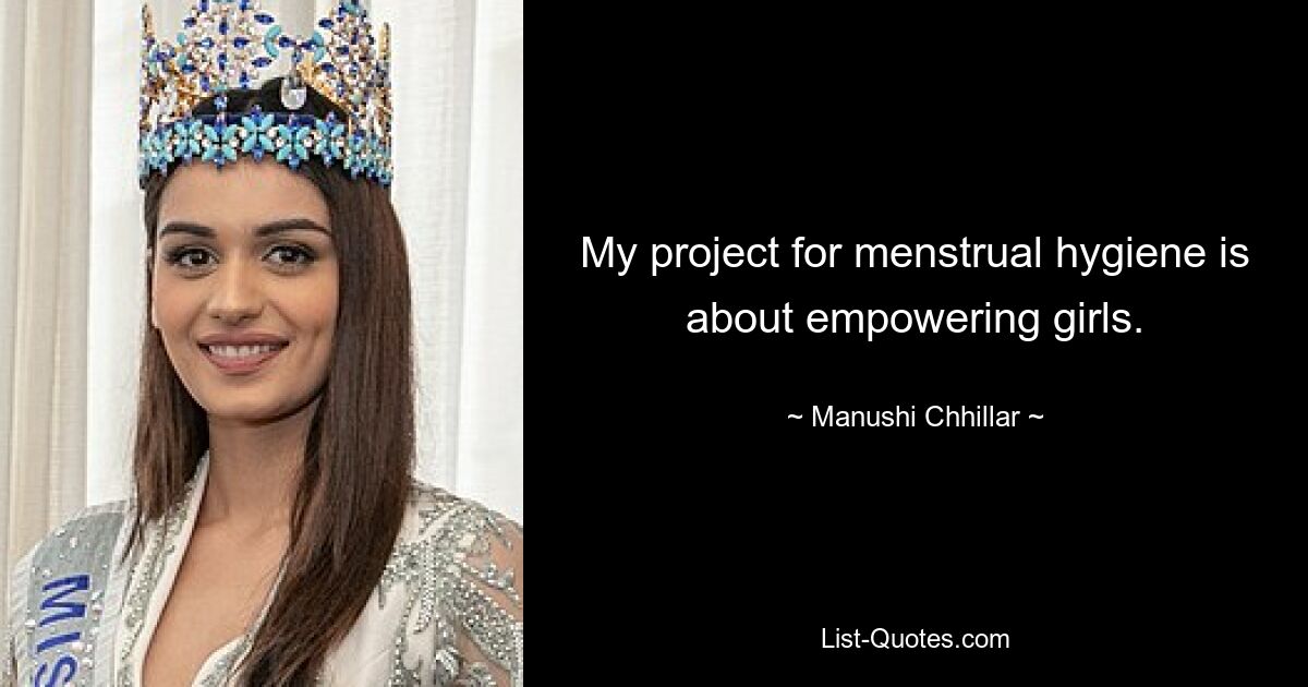 My project for menstrual hygiene is about empowering girls. — © Manushi Chhillar