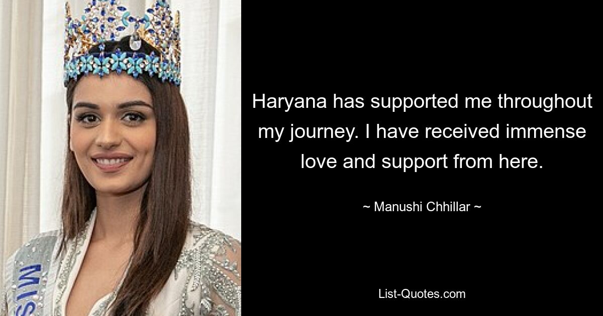 Haryana has supported me throughout my journey. I have received immense love and support from here. — © Manushi Chhillar