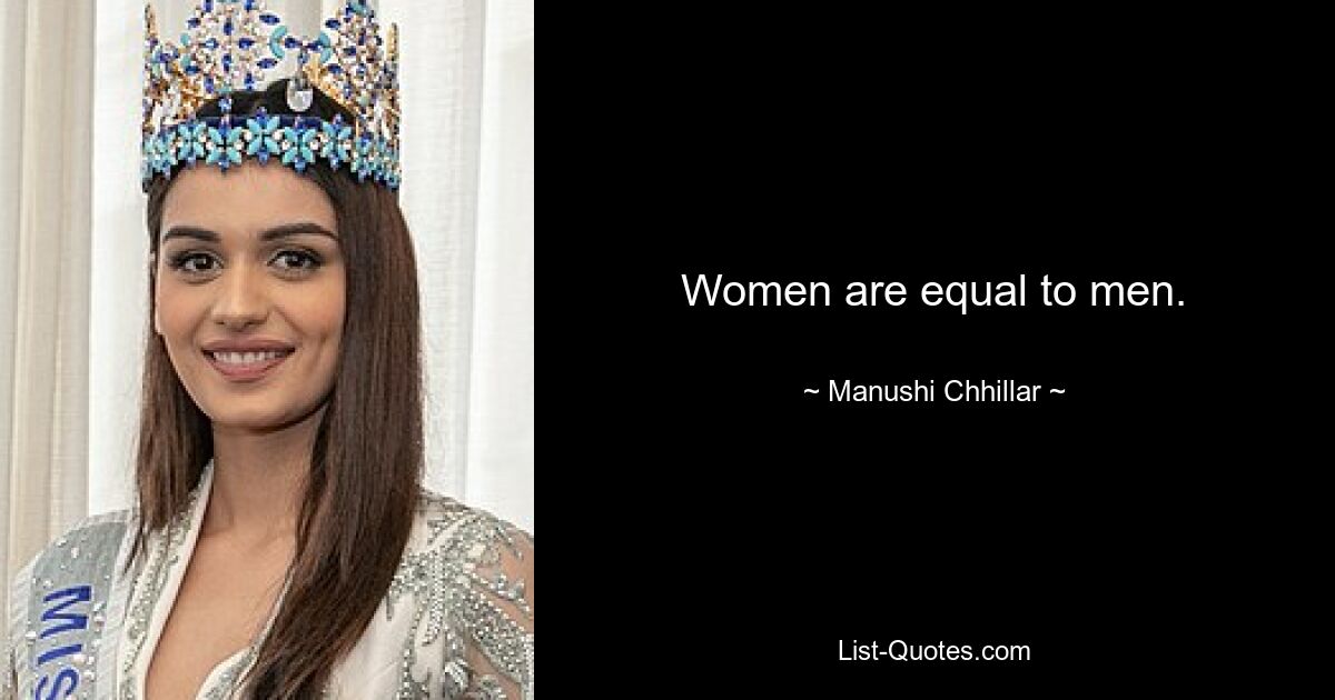 Women are equal to men. — © Manushi Chhillar