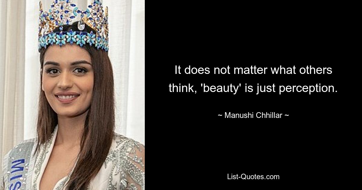 It does not matter what others think, 'beauty' is just perception. — © Manushi Chhillar