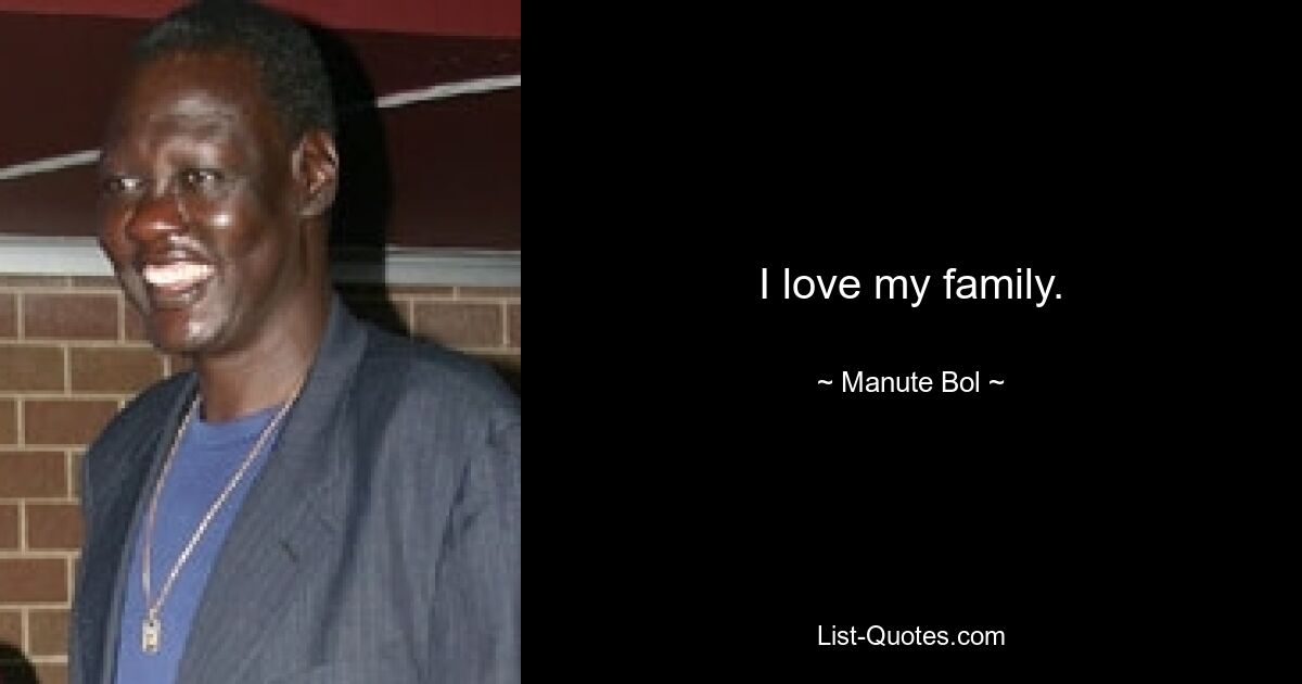 I love my family. — © Manute Bol