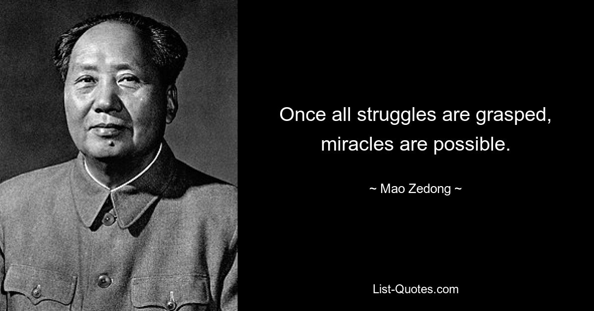 Once all struggles are grasped, miracles are possible. — © Mao Zedong