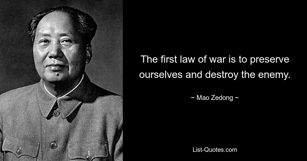 The first law of war is to preserve ourselves and destroy the enemy. — © Mao Zedong