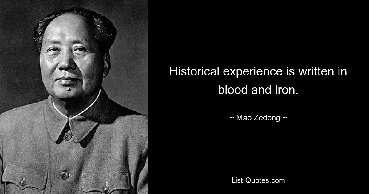 Historical experience is written in blood and iron. — © Mao Zedong