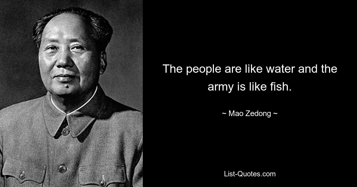 The people are like water and the army is like fish. — © Mao Zedong