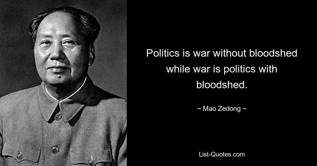 Politics is war without bloodshed while war is politics with bloodshed. — © Mao Zedong