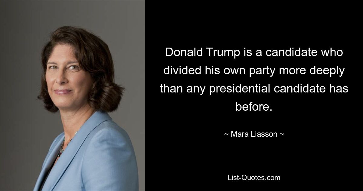 Donald Trump is a candidate who divided his own party more deeply than any presidential candidate has before. — © Mara Liasson