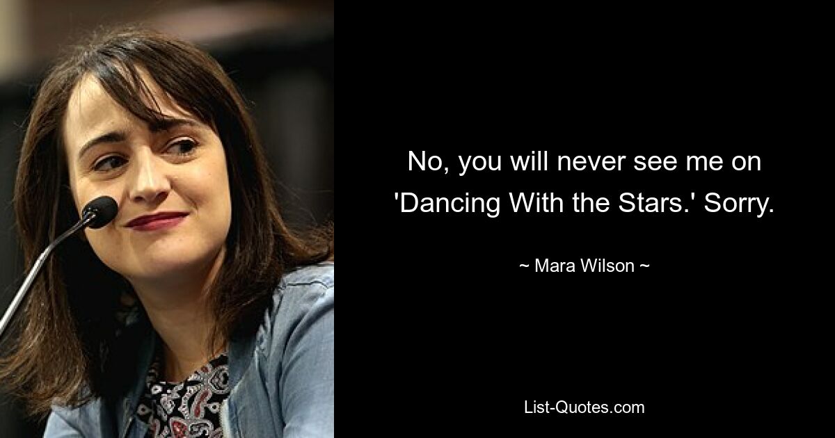 No, you will never see me on 'Dancing With the Stars.' Sorry. — © Mara Wilson