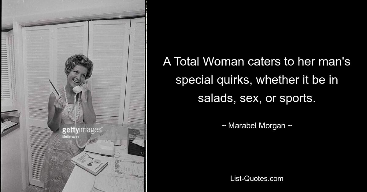 A Total Woman caters to her man's special quirks, whether it be in salads, sex, or sports. — © Marabel Morgan