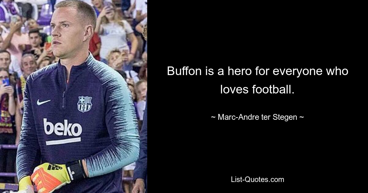 Buffon is a hero for everyone who loves football. — © Marc-Andre ter Stegen