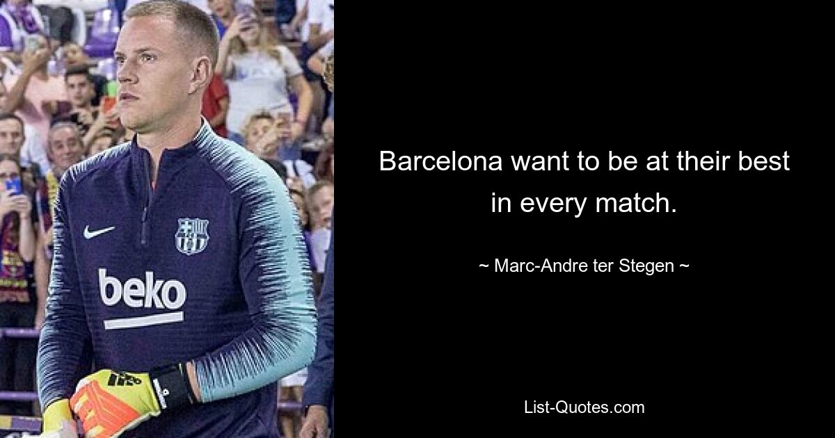 Barcelona want to be at their best in every match. — © Marc-Andre ter Stegen