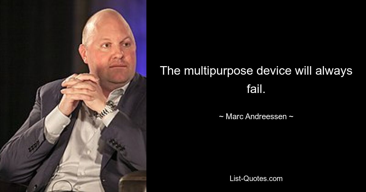 The multipurpose device will always fail. — © Marc Andreessen