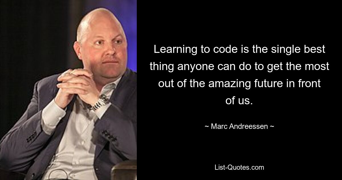 Learning to code is the single best thing anyone can do to get the most out of the amazing future in front of us. — © Marc Andreessen