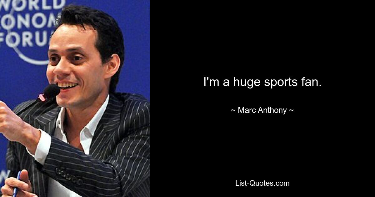 I'm a huge sports fan. — © Marc Anthony