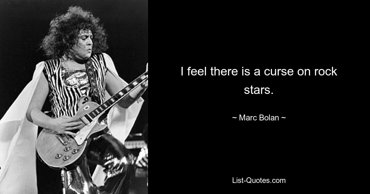 I feel there is a curse on rock stars. — © Marc Bolan