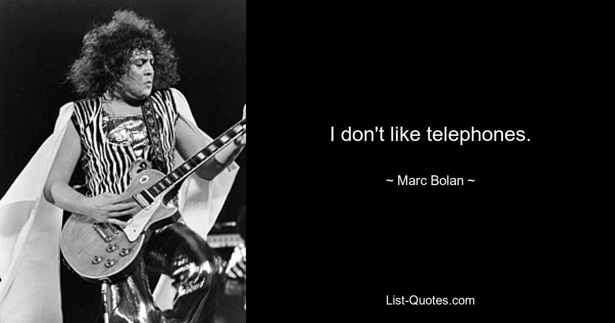 I don't like telephones. — © Marc Bolan