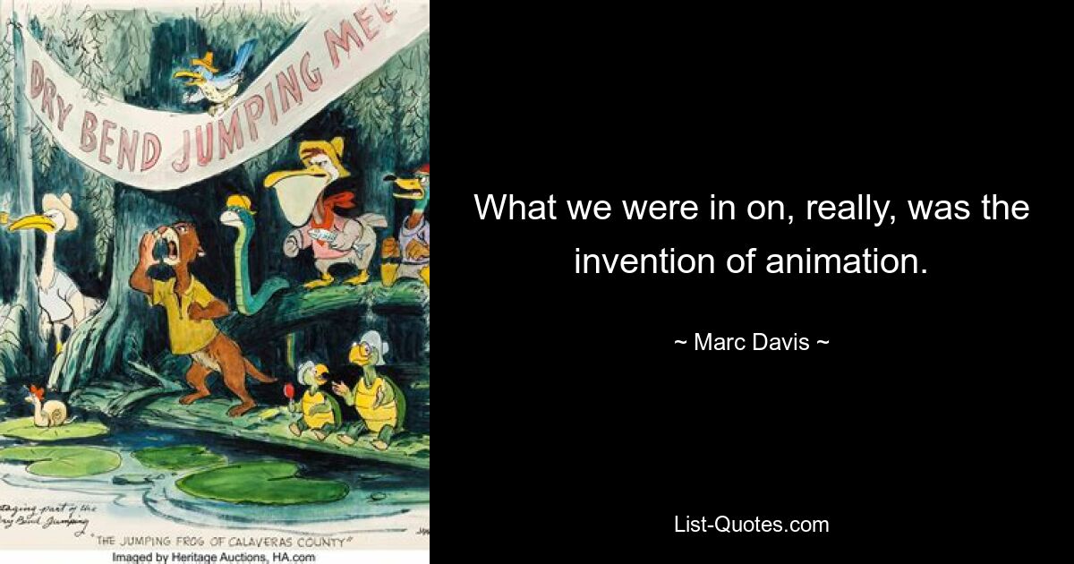 What we were in on, really, was the invention of animation. — © Marc Davis