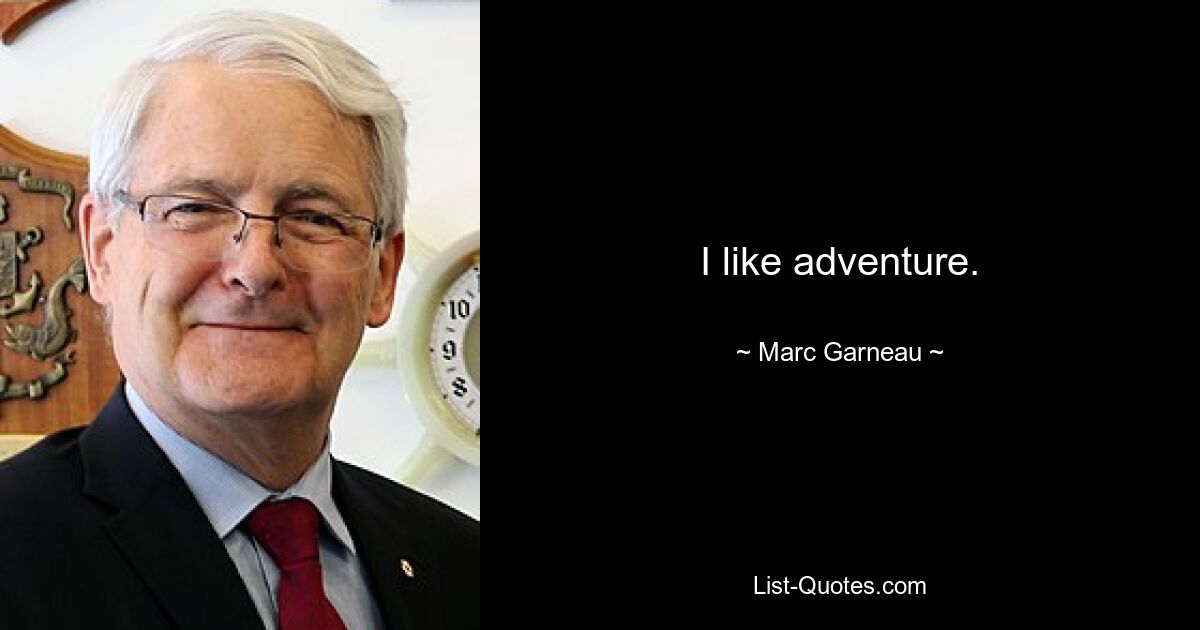 I like adventure. — © Marc Garneau