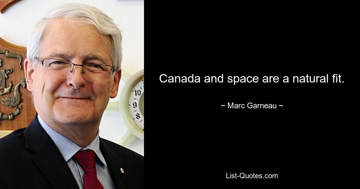 Canada and space are a natural fit. — © Marc Garneau