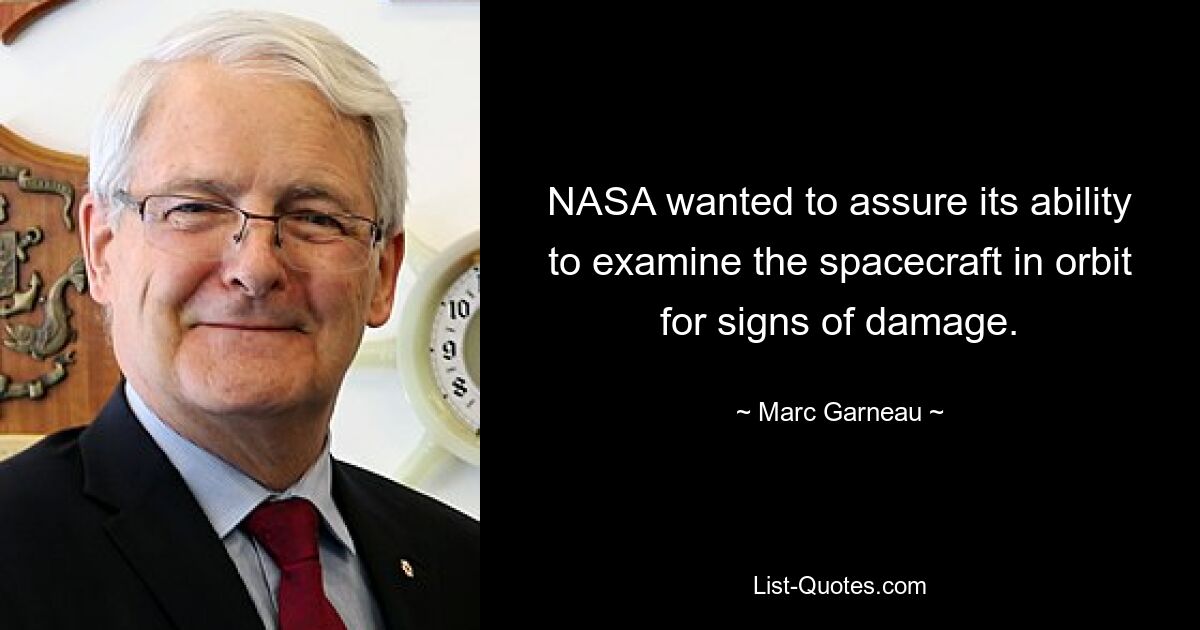 NASA wanted to assure its ability to examine the spacecraft in orbit for signs of damage. — © Marc Garneau