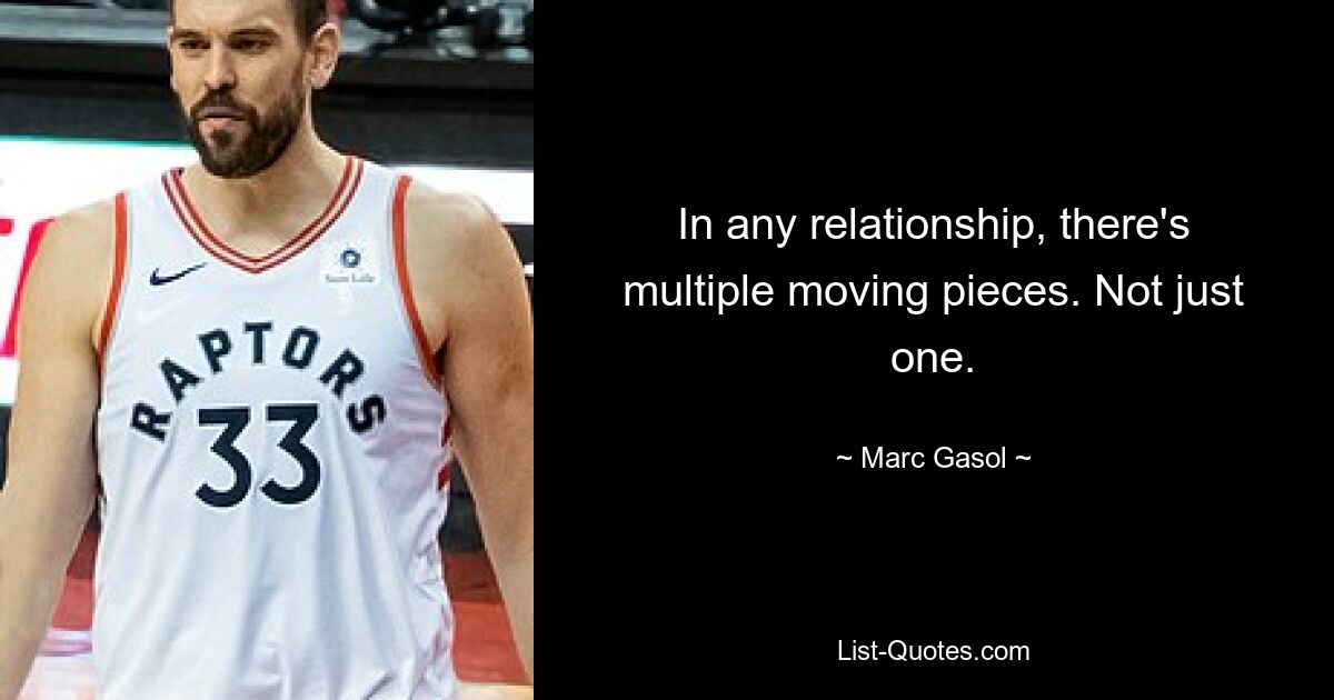 In any relationship, there's multiple moving pieces. Not just one. — © Marc Gasol