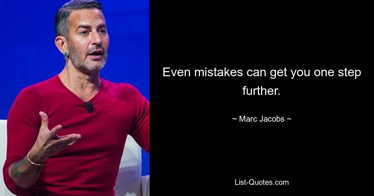 Even mistakes can get you one step further. — © Marc Jacobs