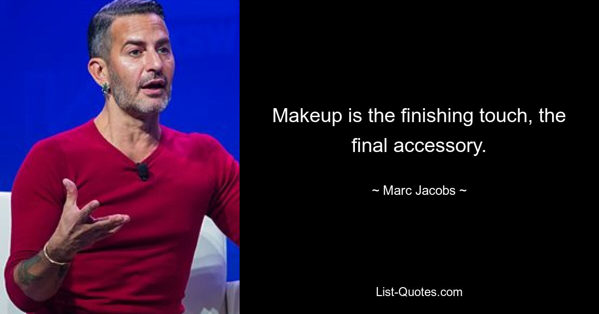 Makeup is the finishing touch, the final accessory. — © Marc Jacobs