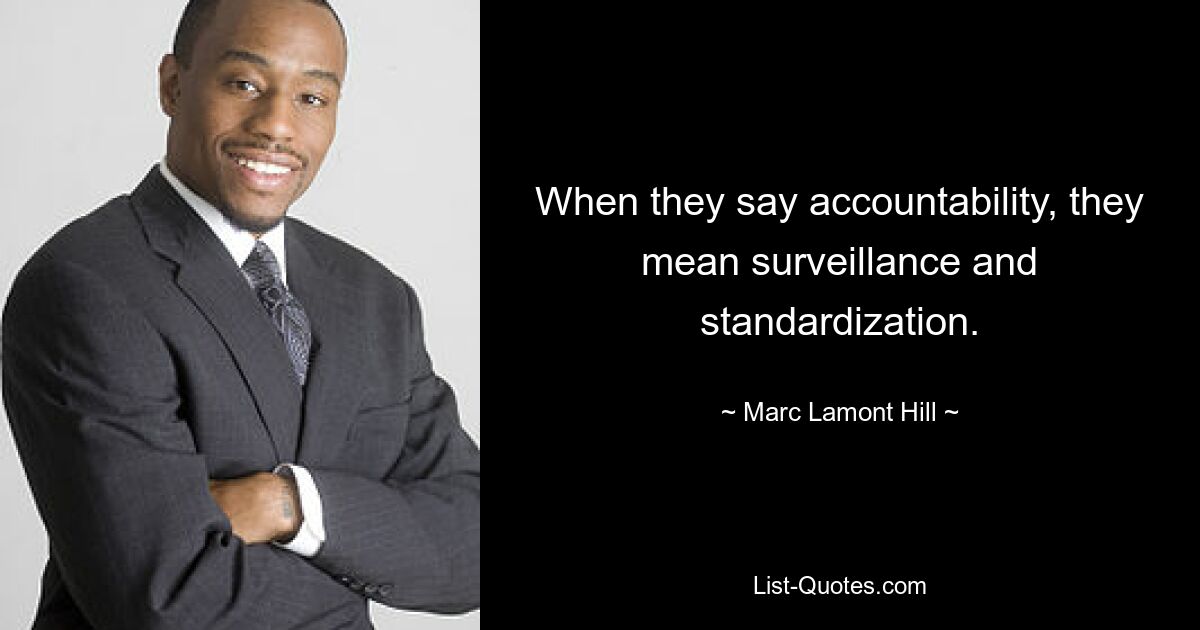 When they say accountability, they mean surveillance and standardization. — © Marc Lamont Hill