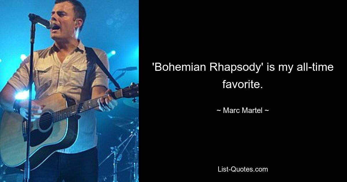 'Bohemian Rhapsody' is my all-time favorite. — © Marc Martel