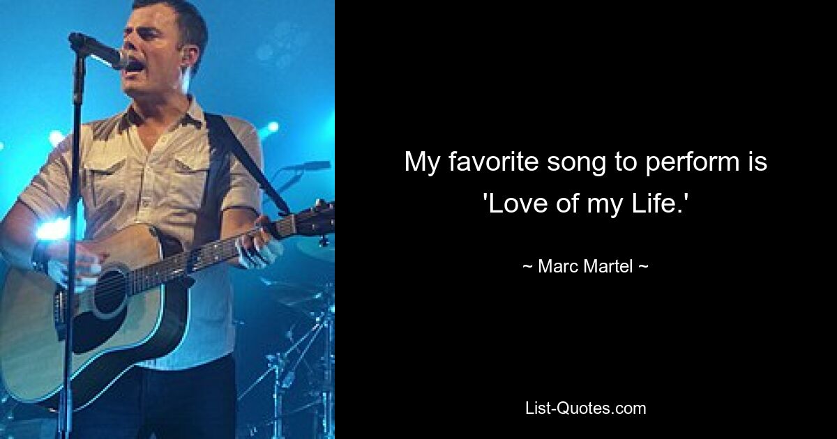 My favorite song to perform is 'Love of my Life.' — © Marc Martel