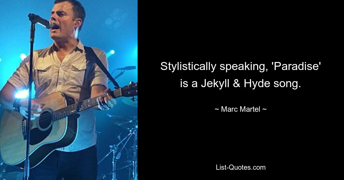 Stylistically speaking, 'Paradise' is a Jekyll & Hyde song. — © Marc Martel