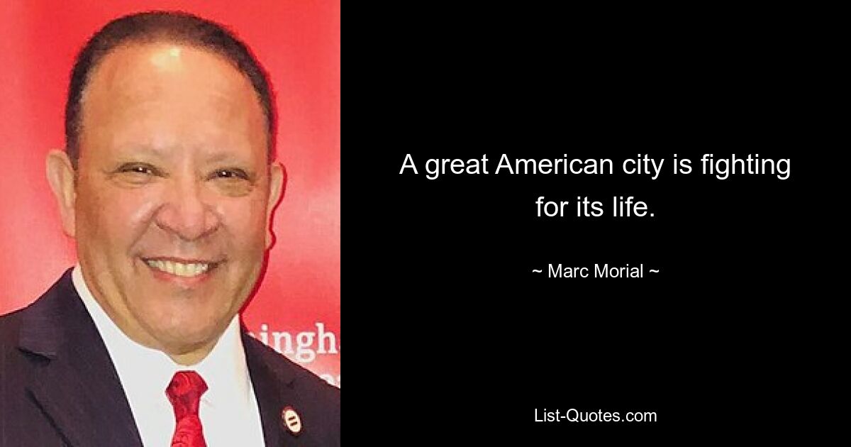 A great American city is fighting for its life. — © Marc Morial