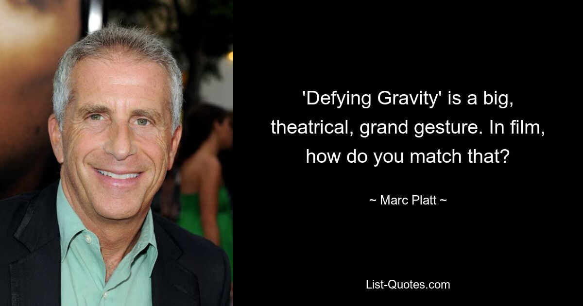 'Defying Gravity' is a big, theatrical, grand gesture. In film, how do you match that? — © Marc Platt