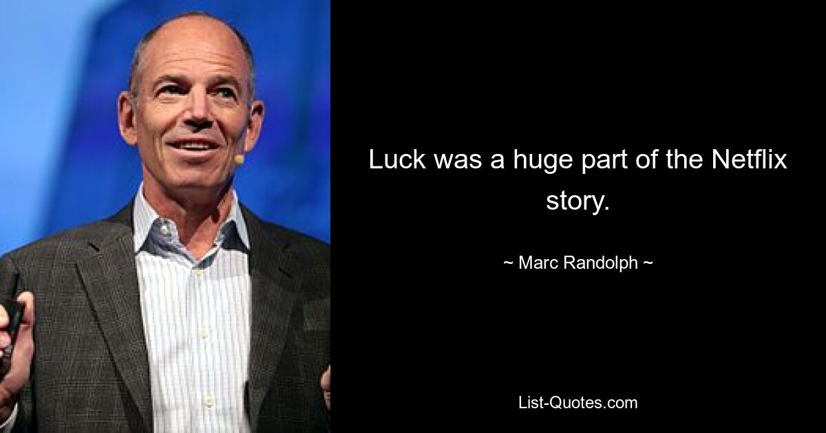 Luck was a huge part of the Netflix story. — © Marc Randolph