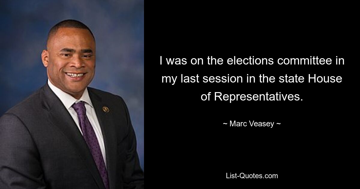 I was on the elections committee in my last session in the state House of Representatives. — © Marc Veasey