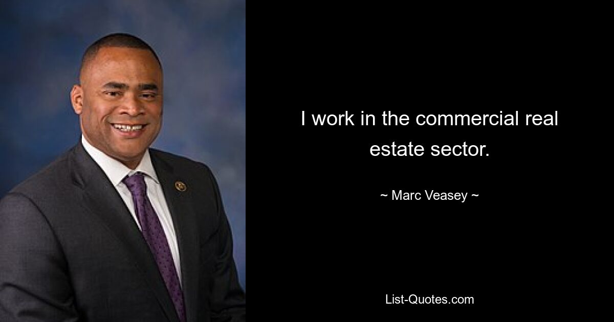 I work in the commercial real estate sector. — © Marc Veasey