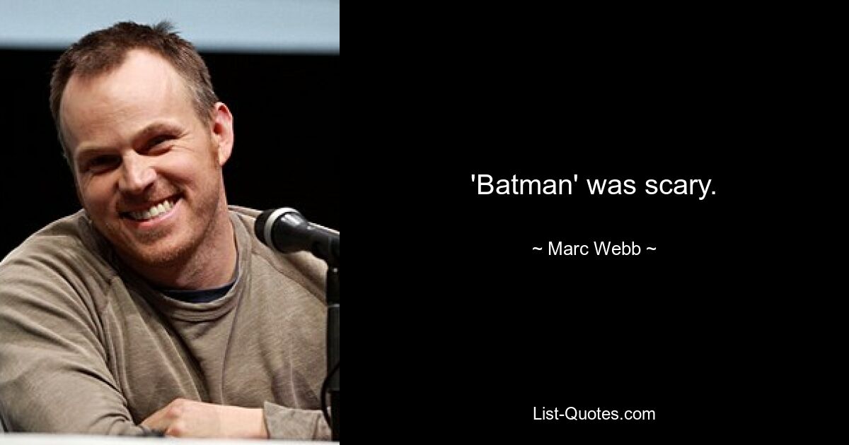 'Batman' was scary. — © Marc Webb