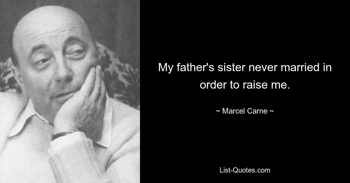 My father's sister never married in order to raise me. — © Marcel Carne