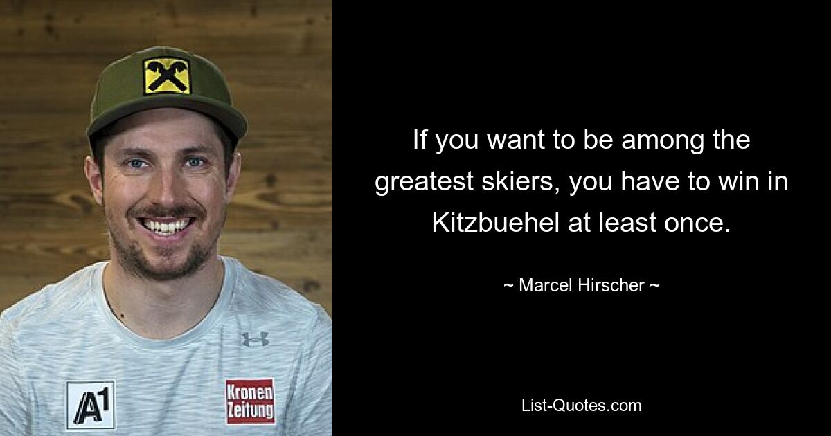 If you want to be among the greatest skiers, you have to win in Kitzbuehel at least once. — © Marcel Hirscher