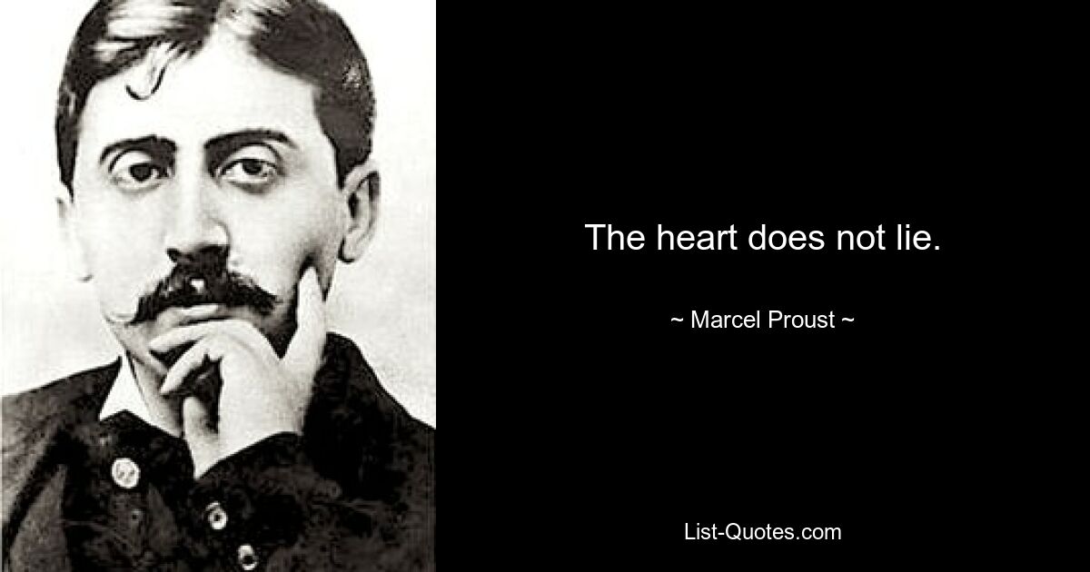 The heart does not lie. — © Marcel Proust