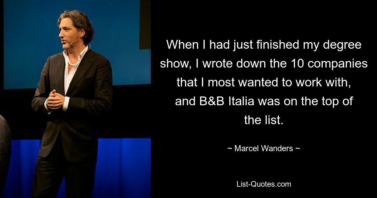 When I had just finished my degree show, I wrote down the 10 companies that I most wanted to work with, and B&B Italia was on the top of the list. — © Marcel Wanders