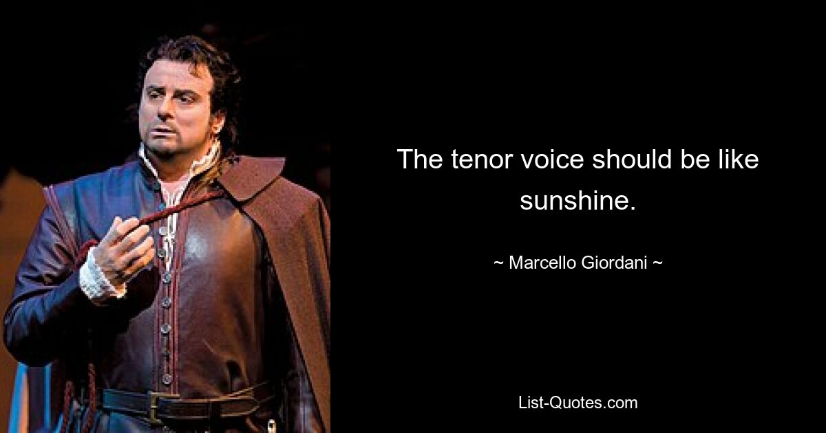 The tenor voice should be like sunshine. — © Marcello Giordani