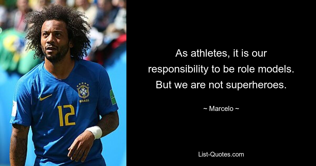 As athletes, it is our responsibility to be role models. But we are not superheroes. — © Marcelo