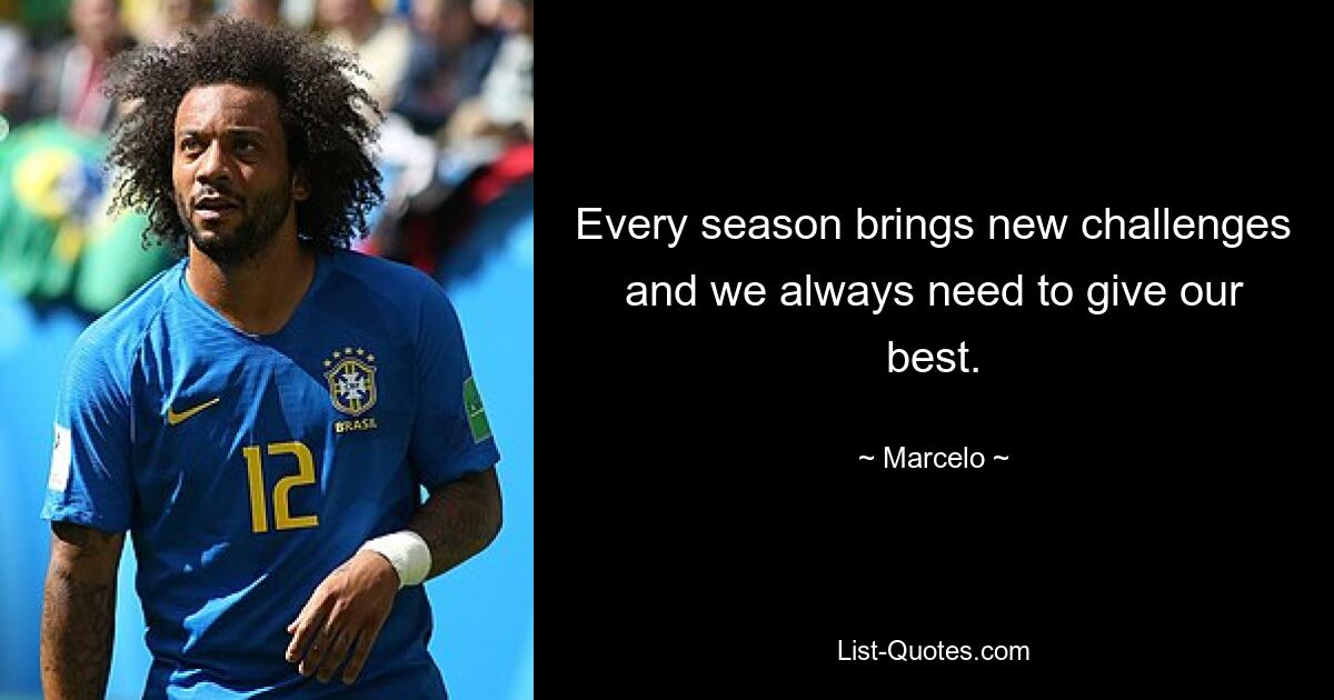 Every season brings new challenges and we always need to give our best. — © Marcelo