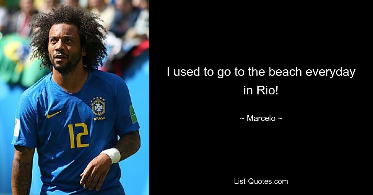 I used to go to the beach everyday in Rio! — © Marcelo