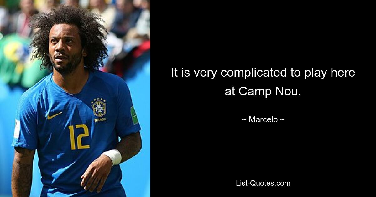 It is very complicated to play here at Camp Nou. — © Marcelo