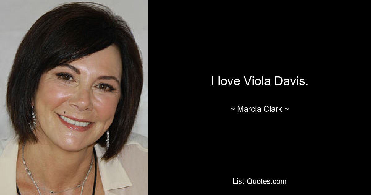 I love Viola Davis. — © Marcia Clark