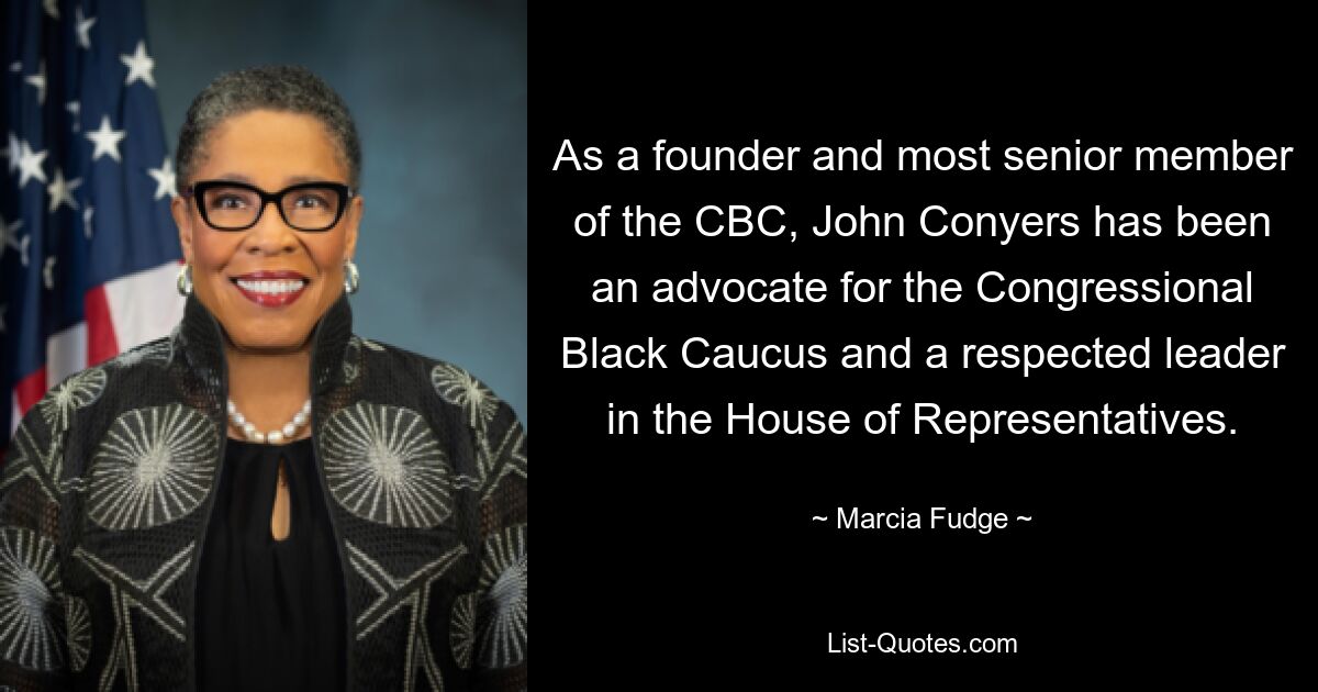 As a founder and most senior member of the CBC, John Conyers has been an advocate for the Congressional Black Caucus and a respected leader in the House of Representatives. — © Marcia Fudge