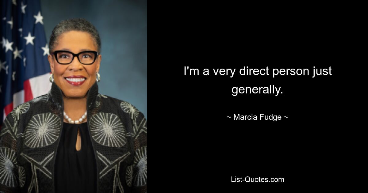 I'm a very direct person just generally. — © Marcia Fudge