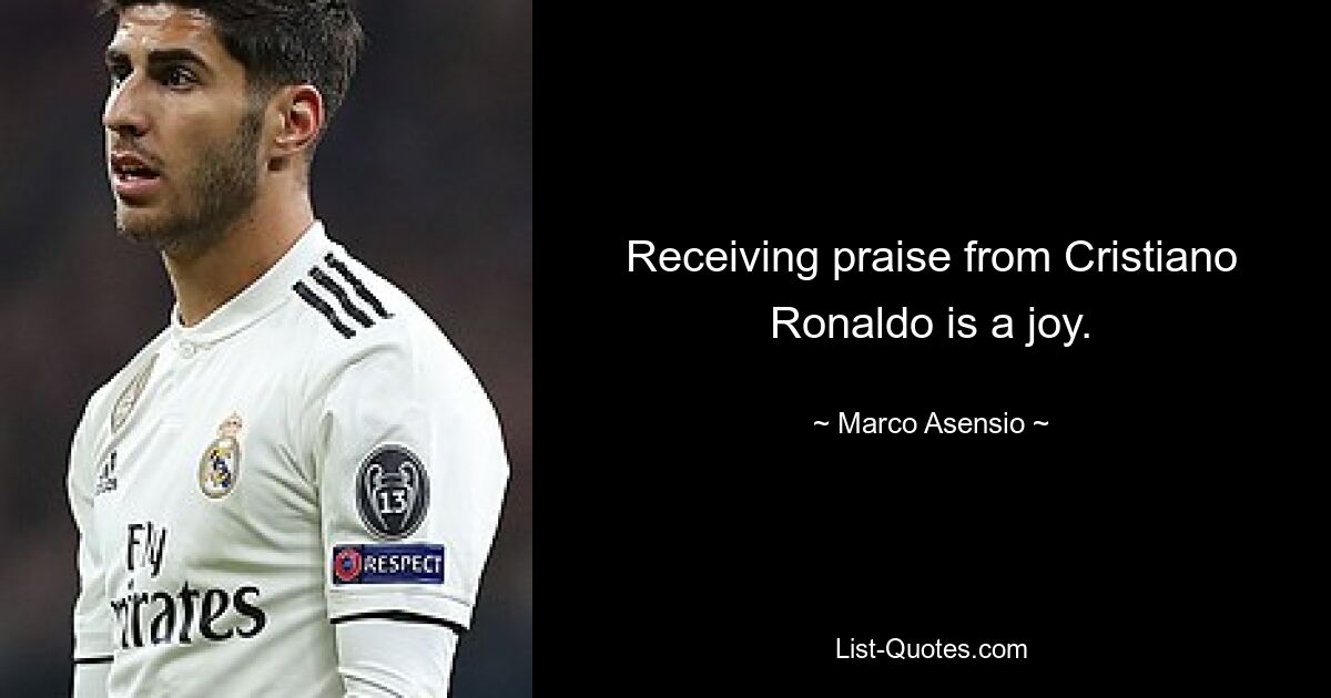 Receiving praise from Cristiano Ronaldo is a joy. — © Marco Asensio